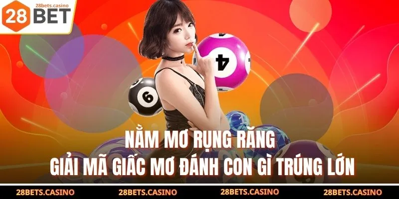 Nằm Mơ Rụng Răng – Giải Mã Giấc Mơ Đánh Con Gì Trúng Lớn